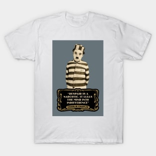 Charlie Chaplin Quotes: "Despair Is A Narcotic. It Lulls The Mind Into Indifference" T-Shirt